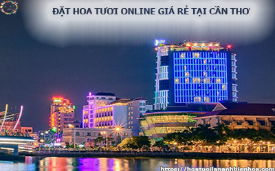 ĐẶT HOA TƯƠI ONLINE GIÁ RẺ TẠI NINH KIỀU CẦN THƠ